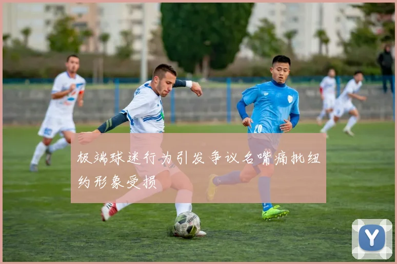 极端球迷行为引发争议名嘴痛批纽约形象受损