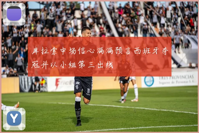 库拉索中场信心满满预言西班牙夺冠并以小组第三出线